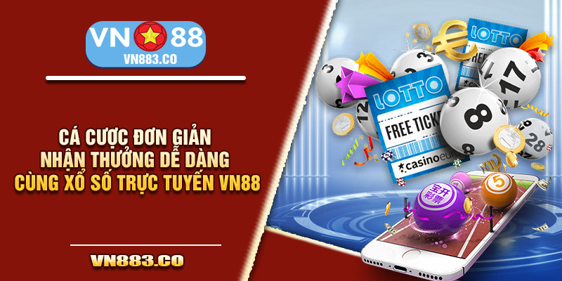 Cá cược đơn giản, nhận thưởng dễ dàng cùng xổ số trực tuyến VN88