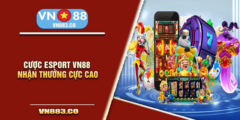 Cược Esport VN88 nhận thưởng cực cao